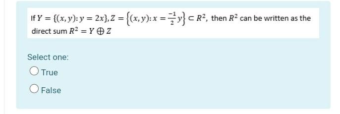 If Y X Y Y 2x 2 X Y X Y C R2 Then R Can Be Written As The Direct Sum R2 Y Z Select One O True O Fa 1