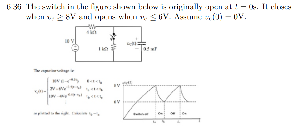 6 36 The Switch In The Figure Shown Below Is Originally Open At T 0s It Closes When Vc 8v And Opens When Ve 6v A 1
