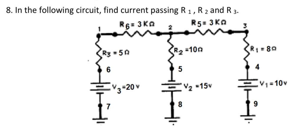 8 In The Following Circuit Find Current Passing R 1 R 2 And R 3 R6 3kg R5 3kq R3 50 6 3 20 V R 100 5 V 15v 8 3 1