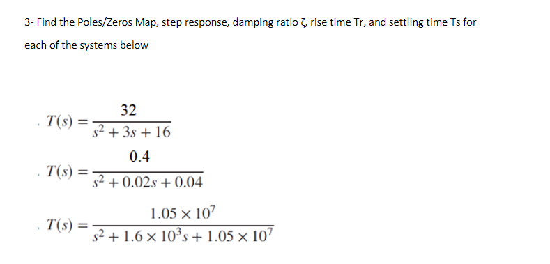 3 Find The Poles Zeros Map Step Response Damping Ratio Rise Time Tr And Settling Time Ts For Each Of The Systems Be 1