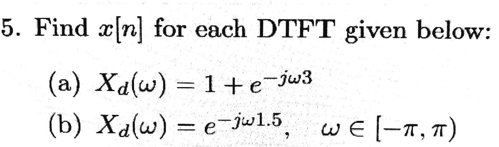 5 Find X N For Each Dtft Given Below A Xa W 1 E Jw3 B Xa W E Jw1 5 We T T 1