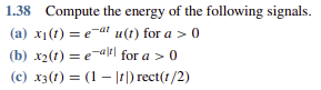 1 38 Compute The Energy Of The Following Signals A X T Eat U T For A 0 B X2 T Eat For A 0 C X3 T 1