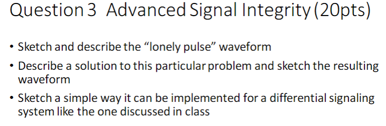Question 3 Advanced Signal Integrity 20pts Sketch And Describe The Lonely Pulse Waveform Describe A Solution To 1