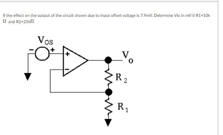 If The Effect On The Output Of The Circuit Shown Due To Input Offset Voltage Is 7 9mv Determine Vio In Mv If R1 10k And 1