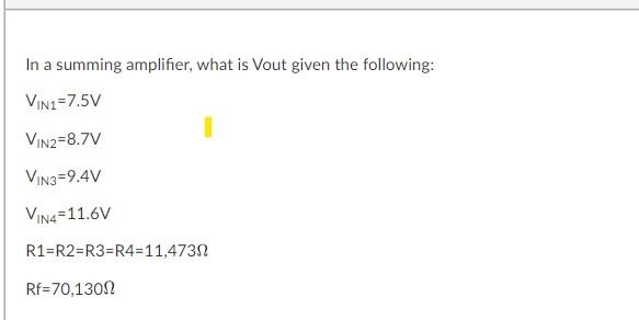 In A Summing Amplifier What Is Vout Given The Following Vin1 7 5v Vin2 8 7v Vin3 9 4v Vin4 11 6v R1 R2 R3 R4 11 4730 R 1