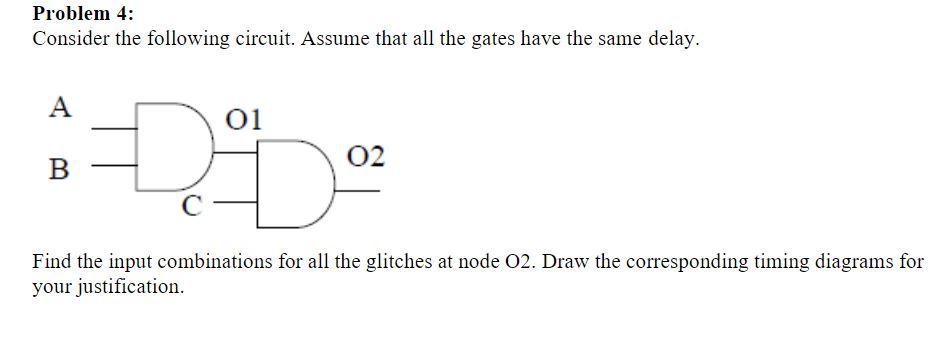 Problem 4 Consider The Following Circuit Assume That All The Gates Have The Same Delay A B 01 02 C Find The Input Com 1