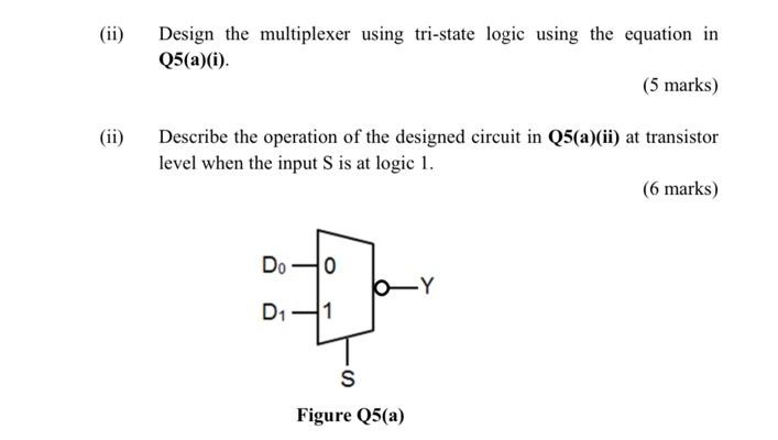 Ii Ii Design The Multiplexer Using Tri State Logic Using The Equation In Q5 A I 5 Marks Describe The Operation 1
