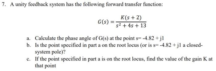 7 A Unity Feedback System Has The Following Forward Transfer Function G S S2 4s 13k S 2 A Calculate The Phase Angl 1