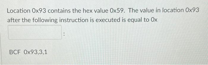 Location Ox93 Contains The Hex Value Ox59 The Value In Location Ox93 After The Following Instruction Is Executed Is Equ 1