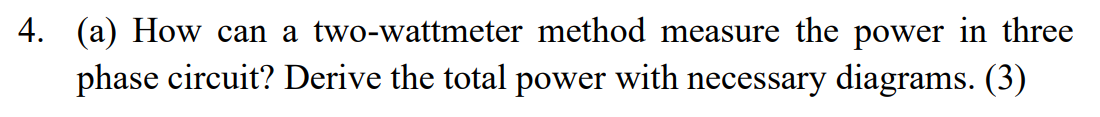 4 A How Can A Two Wattmeter Method Measure The Power In Three Phase Circuit Derive The Total Power With Necessary Di 1
