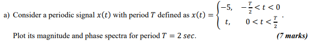 5 A Consider A Periodic Signal X T With Period T Defined As X T T Plot Its Magnitude And Phase Spectra For Per 1