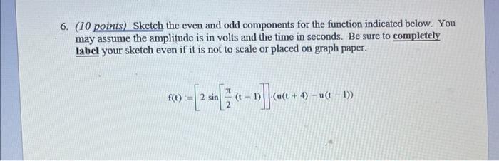 6 10 Points Sketch The Even And Odd Components For The Function Indicated Below You May Assume The Amplitude Is In V 1