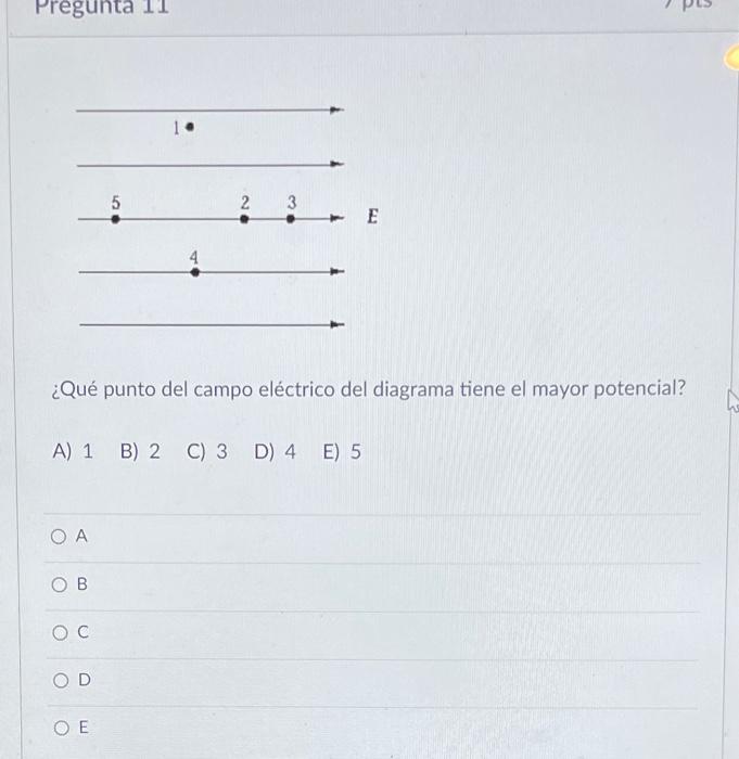 Pregunta 11 O A Ob Que Punto Del Campo Electrico Del Diagrama Tiene El Mayor Potencial A 1 B 2 C 3 D 4 E 5 O C 5 1