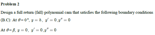 Problem 2 Design A Full Return Fall Polynomial Cam That Satisfies The Following Boundary Conditions B C At 0 0 Y 1