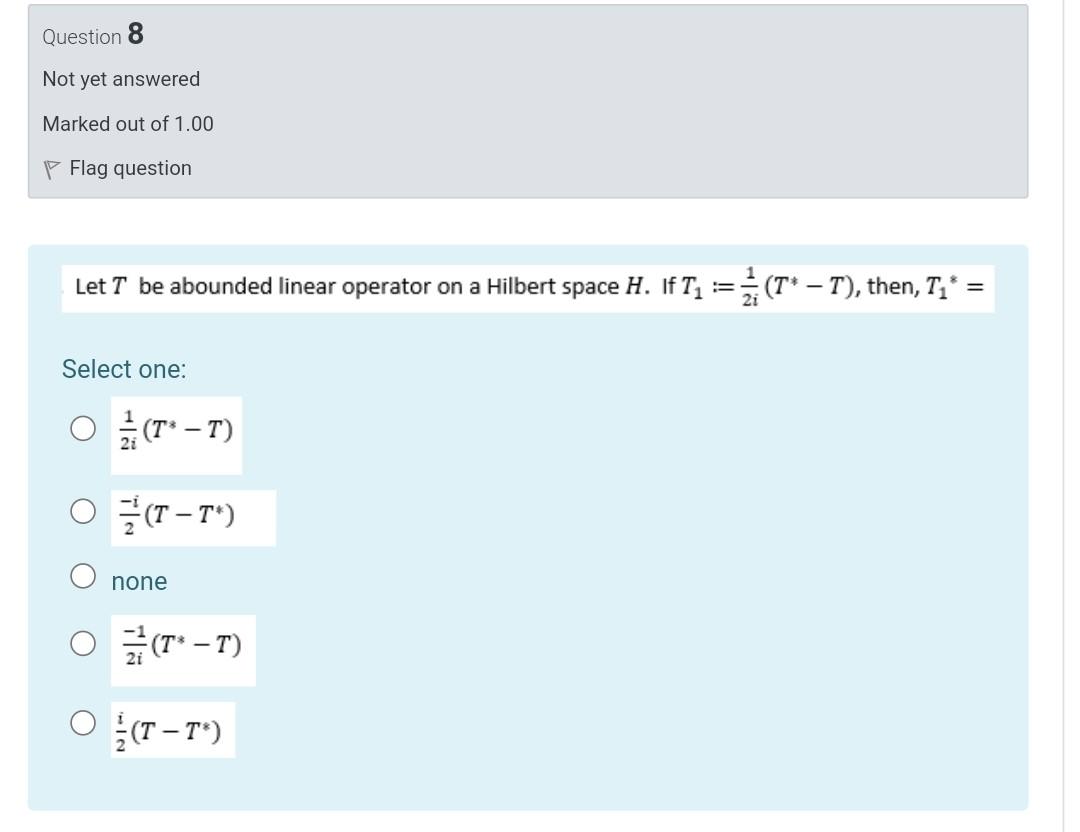 Question 8 Not Yet Answered Marked Out Of 1 00 P Flag Question Let T Be Abounded Linear Operator On A Hilbert Space H I 1