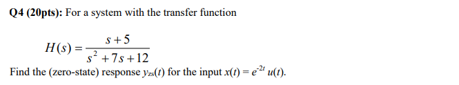 Q4 20pts For A System With The Transfer Function S 5 2 S 7s 12 Find The Zero State Response Yzs T For The Input 1