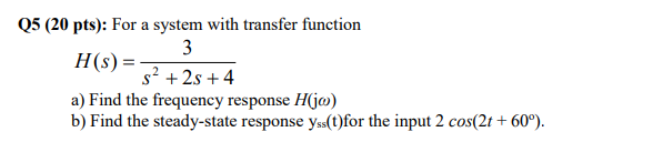 Q5 20 Pts For A System With Transfer Function 3 H S S 2s 4 A Find The Frequency Response H Jw B Find The St 1