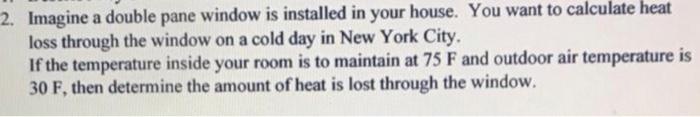 2 Imagine A Double Pane Window Is Installed In Your House You Want To Calculate Heat Loss Through The Window On A Cold 1