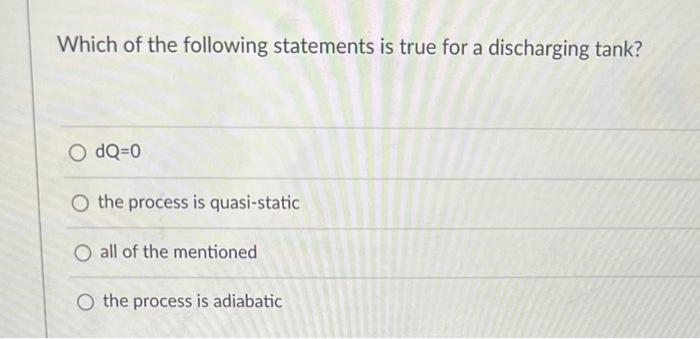 Which Of The Following Statements Is True For A Discharging Tank Odq 0 O The Process Is Quasi Static O All Of The Menti 1