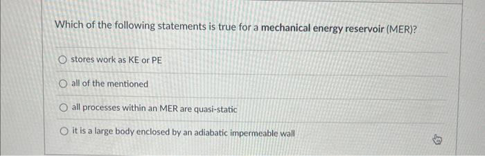 Which Of The Following Statements Is True For A Mechanical Energy Reservoir Mer O Stores Work As Ke Or Pe O All Of Th 1