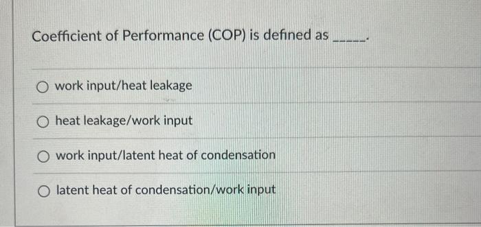 Coefficient Of Performance Cop Is Defined As O Work Input Heat Leakage O Heat Leakage Work Input O Work Input Latent H 1