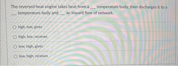 The Reversed Heat Engine Takes Heat From A Temperature Body And An Inward Flow Of Network High Low Gives O High Low 1