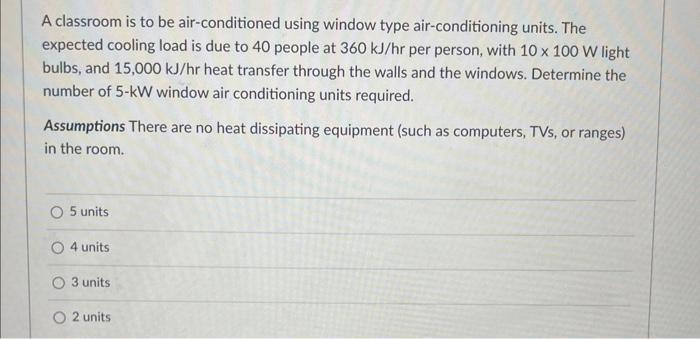 A Classroom Is To Be Air Conditioned Using Window Type Air Conditioning Units The Expected Cooling Load Is Due To 40 Pe 1