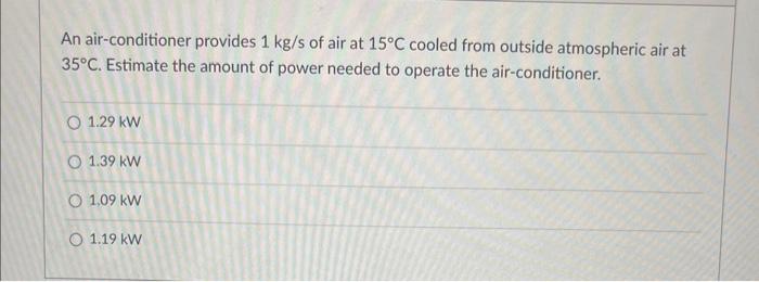 An Air Conditioner Provides 1 Kg S Of Air At 15 C Cooled From Outside Atmospheric Air At 35 C Estimate The Amount Of Po 1