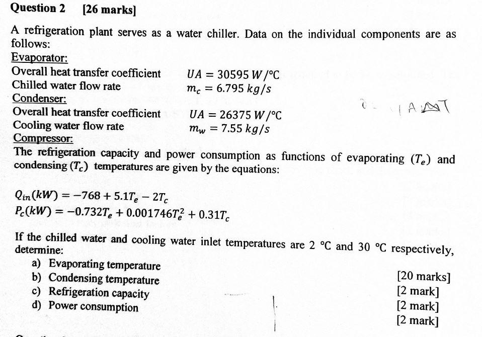 Question 2 26 Marks A Refrigeration Plant Serves As A Water Chiller Data On The Individual Components Are As Follows 1