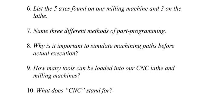 6 List The 5 Axes Found On Our Milling Machine And 3 On The Lathe 7 Name Three Different Methods Of Part Programming 1