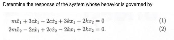 Determine The Response Of The System Whose Behavior Is Governed By Ma 3ci 2ci 3kx 2kx 0 2m2 2c1 2ci2 2kx 1