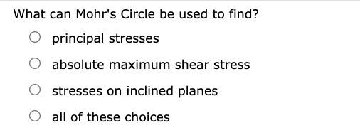 What Can Mohr S Circle Be Used To Find Principal Stresses Absolute Maximum Shear Stress Stresses On Inclined Planes All 1