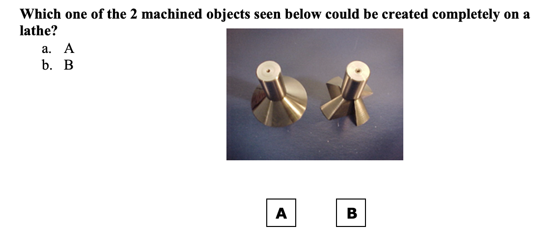 Which One Of The 2 Machined Objects Seen Below Could Be Created Completely On A Lathe A A B B A B 1