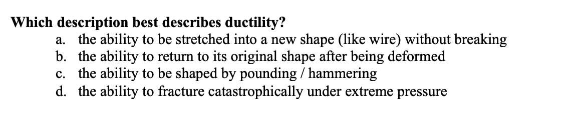 Which Description Best Describes Ductility A The Ability To Be Stretched Into A New Shape Like Wire Without Breaking 1