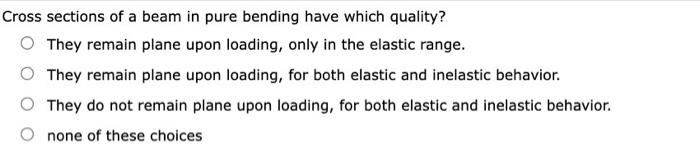 Cross Sections Of A Beam In Pure Bending Have Which Quality O They Remain Plane Upon Loading Only In The Elastic Range 1