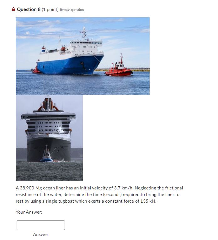 A Question 8 1 Point Retake Question Your Answer A 38 900 Mg Ocean Liner Has An Initial Velocity Of 3 7 Km H 1