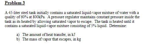 Problem 3 A 45 Liter Steel Tank Initially Contains A Saturated Liquid Vapor Mixture Of Water With A Quality Of 60 At 80 1