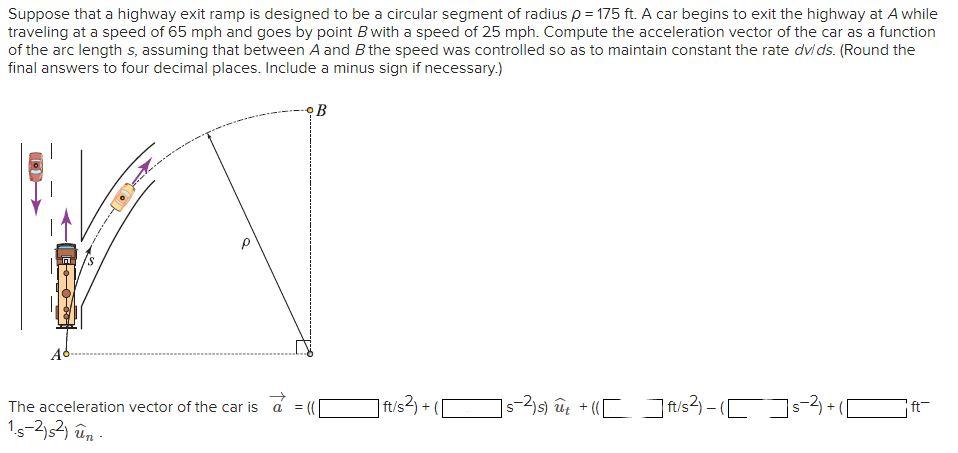 Suppose That A Highway Exit Ramp Is Designed To Be A Circular Segment Of Radius P 175 Ft A Car Begins To Exit The Hig 1