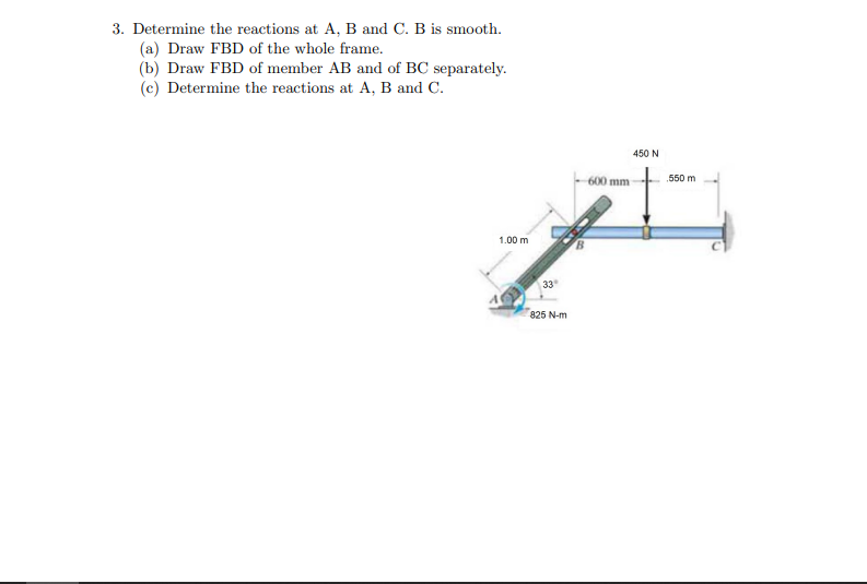 3 Determine The Reactions At A B And C B Is Smooth A Draw Fbd Of The Whole Frame B Draw Fbd Of Member Ab And Of 1