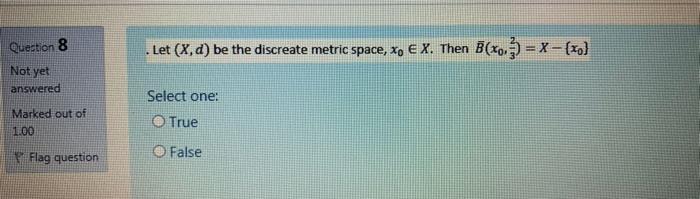 Question 8 Let X D Be The Discreate Metric Space Xo E X Then B X0 3 X Xo Not Yet Answered Marked Out Of 100 1