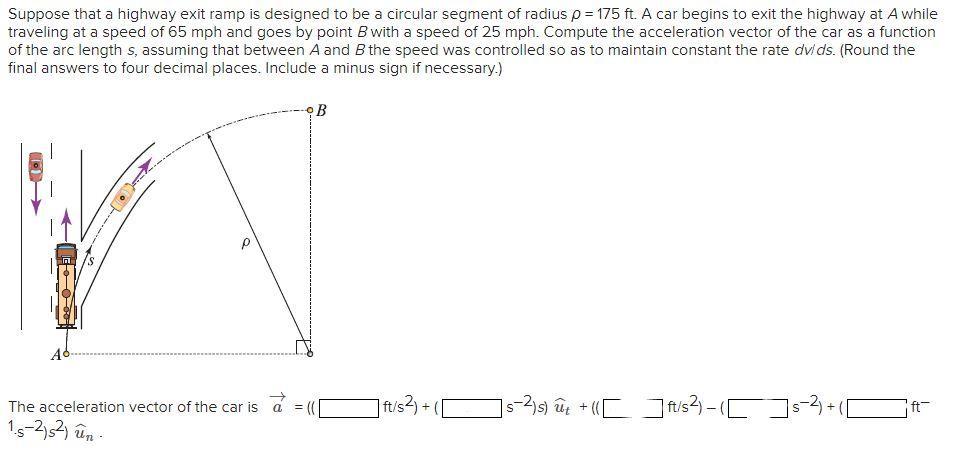 Suppose That A Highway Exit Ramp Is Designed To Be A Circular Segment Of Radius P 175 Ft A Car Begins To Exit The Hig 1