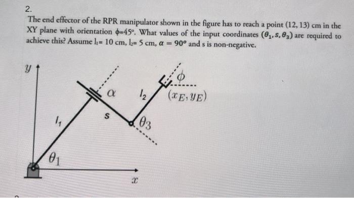 2 The End Effector Of The Rpr Manipulator Shown In The Figure Has To Reach A Point 12 13 Cm In The Xy Plane With Ori 1