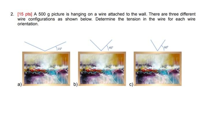 2 15 Pts A 500 G Picture Is Hanging On A Wire Attached To The Wall There Are Three Different Wire Configurations As 1