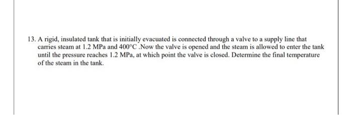 13 A Rigid Insulated Tank That Is Initially Evacuated Is Connected Through A Valve To A Supply Line That Carries Steam 1