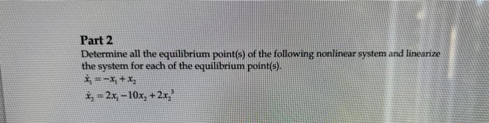 Part 2 Determine All The Equilibrium Point S Of The Following Nonlinear System And Linearize The System For Each Of The 1