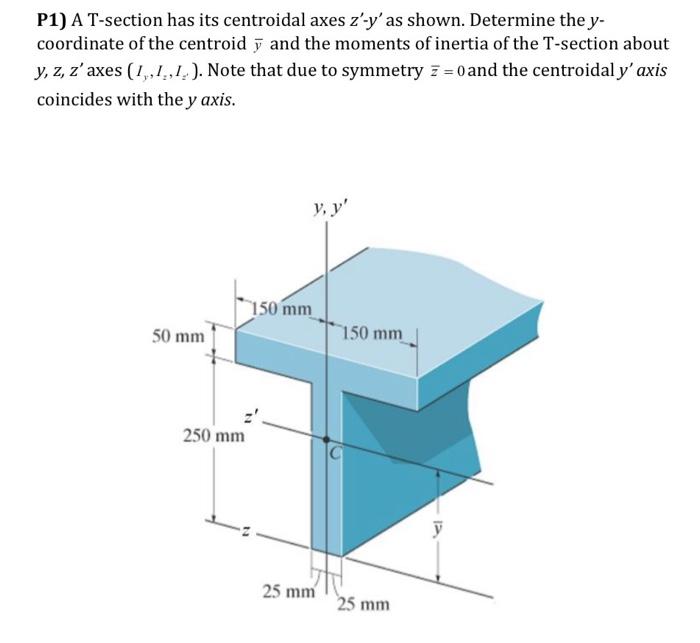 P1 A T Section Has Its Centroidal Axes Z Y As Shown Determine The Y Coordinate Of The Centroidy And The Moments Of 1
