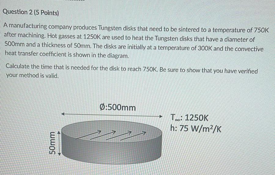Question 2 5 Points A Manufacturing Company Produces Tungsten Disks That Need To Be Sintered To A Temperature Of 750k 1