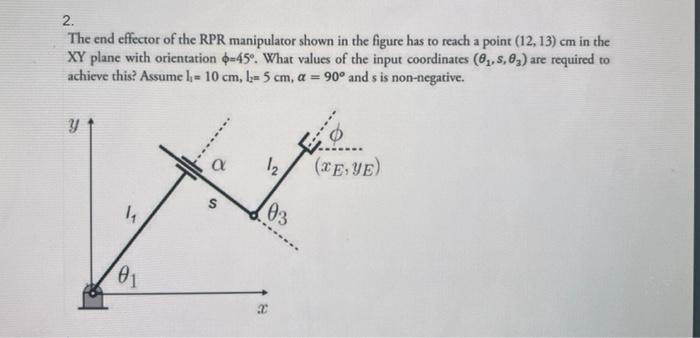 2 The End Effector Of The Rpr Manipulator Shown In The Figure Has To Reach A Point 12 13 Cm In The Xy Plane With Ori 1