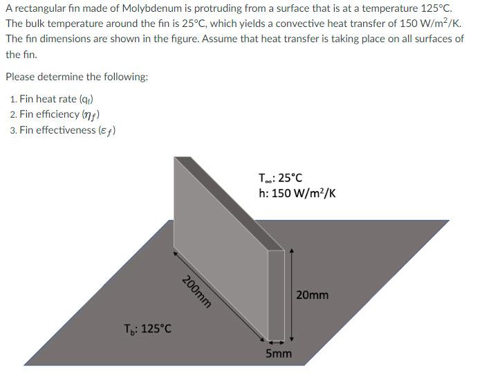 A Rectangular Fin Made Of Molybdenum Is Protruding From A Surface That Is At A Temperature 125 C The Bulk Temperature A 1