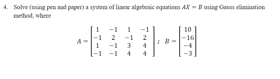 4 Solve Using Pen And Paper A System Of Linear Algebraic Equations Ax B Using Gauss Elimination Method Where A 1 1
